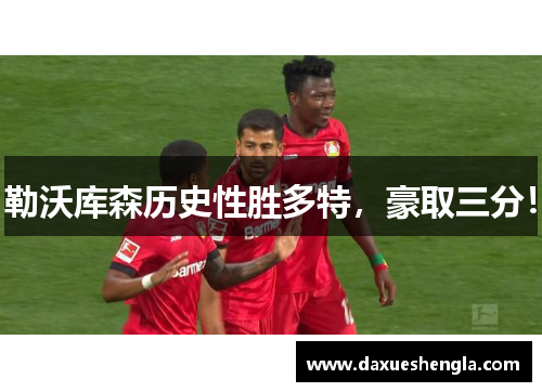 勒沃库森历史性胜多特，豪取三分！
