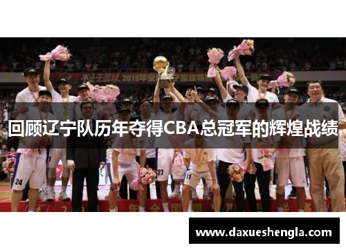 回顾辽宁队历年夺得CBA总冠军的辉煌战绩